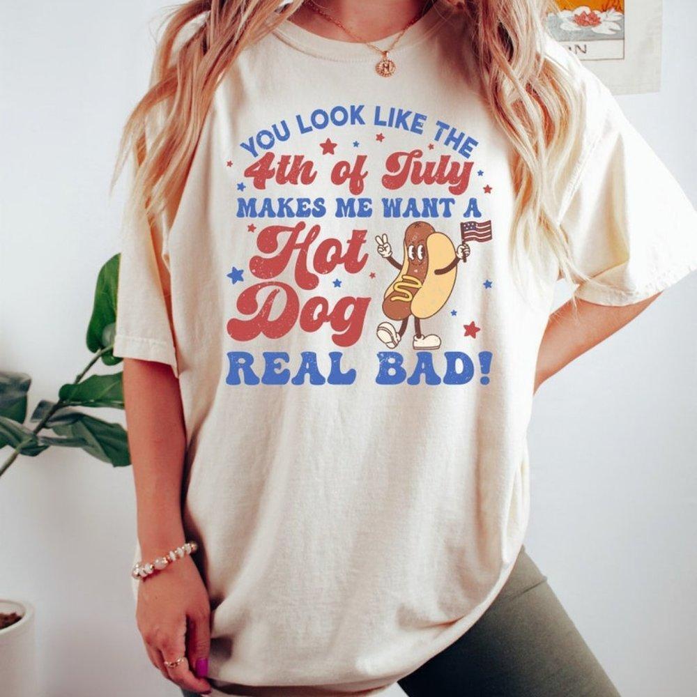 You Look Like The 4Th Of July Makes Me Want A Hot Dog Real Bad Shirt Unisex